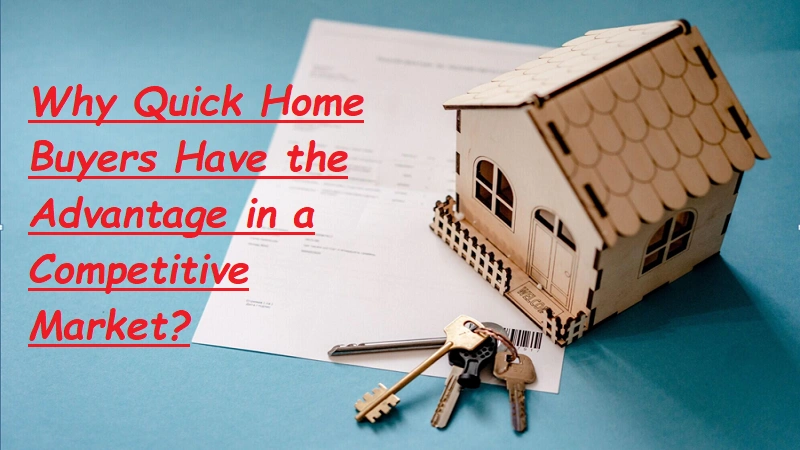 Quick Home Buyers Have the Advantage in a Competitive Market